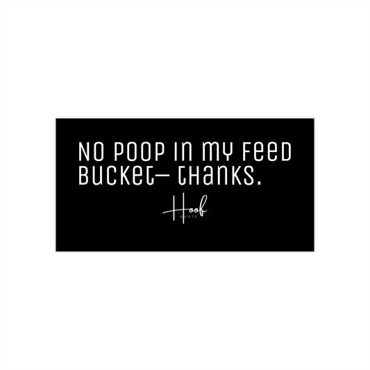 No Poop in My Feed Bucket - STICKER